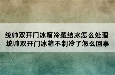 统帅双开门冰箱冷藏结冰怎么处理 统帅双开门冰箱不制冷了怎么回事